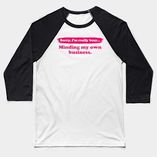 I'm really busy minding my own business | Typography Quote Baseball T-Shirt